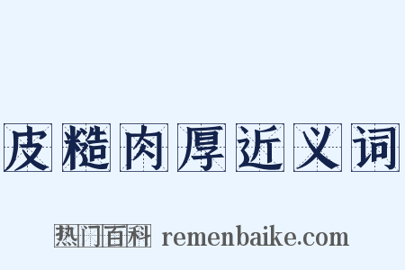 皮糙肉厚近义词是什么意思的图片